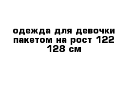 одежда для девочки пакетом на рост 122-128 см